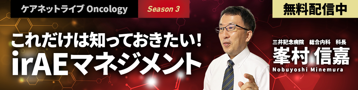 ケアネットライブOncology　Season3　これだけは知っておきたい！ irAEマネジメント