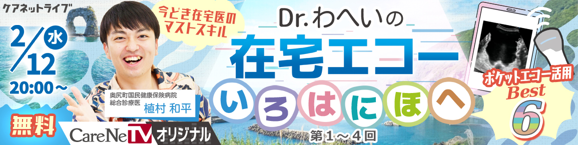 CareNeTVオリジナル　Dr.わへいの在宅エコー　いろはにほへ