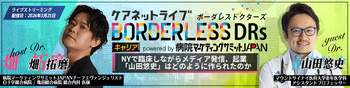 ケアネットライブBORDERLESS DRs キャリア powered by 病院マーケティングサミットJAPAN　NYで臨床しながらメディア発信、起業 「山田悠史」はどのように作られたのか