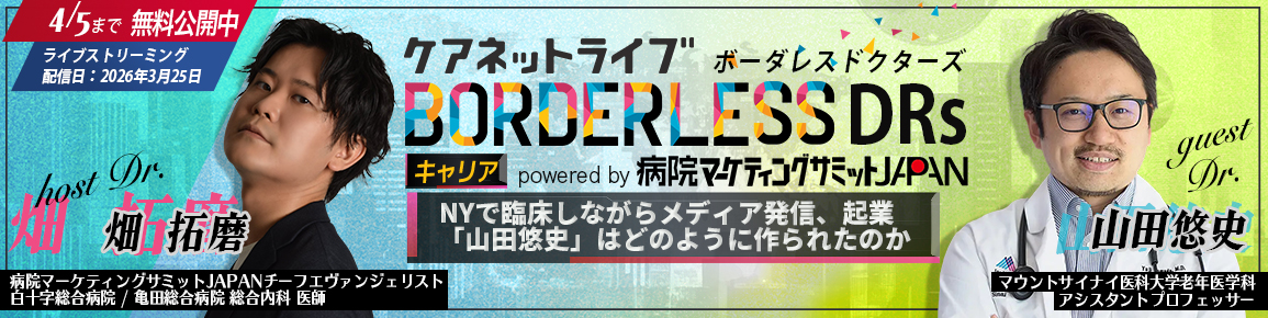 ケアネットライブBORDERLESS DRs キャリア powered by 病院マーケティングサミットJAPAN　NYで臨床しながらメディア発信、起業 「山田悠史」はどのように作られたのか