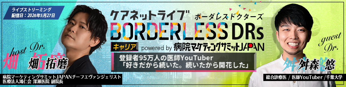 ケアネットライブBORDERLESS DRs キャリア powered by 病院マーケティングサミットJAPAN　登録者95万人の医師YouTuber「好きだから続いた。続いたから開花した」