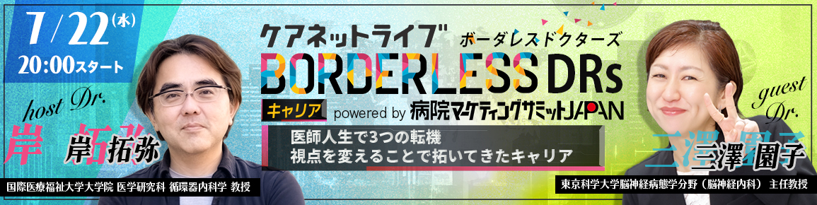 ケアネットライブBORDERLESS DRs キャリア powered by 病院マーケティングサミットJAPAN　医師人生で3つの転機　視点を変えることで拓いてきたキャリア